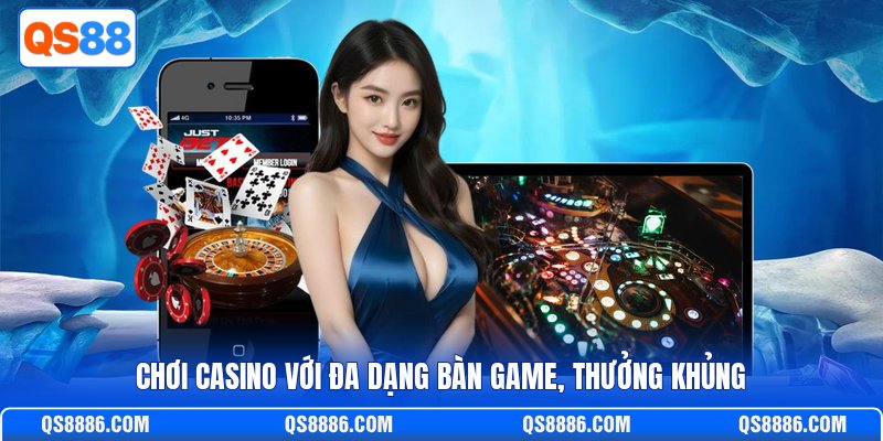 Chơi casino với đa dạng bàn game, thưởng khủng